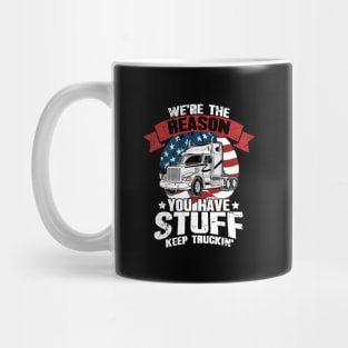 We're the Reason You Have Stuff Keep Truckin' Truck Driver Mug